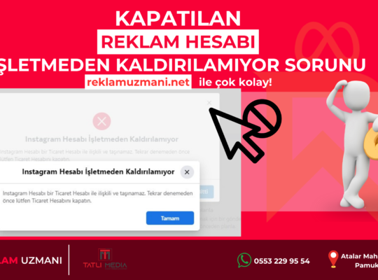 kapatılan reklam hesabı işletmeden kaldırılamıyor sorunu